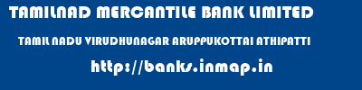 TAMILNAD MERCANTILE BANK LIMITED  TAMIL NADU VIRUDHUNAGAR ARUPPUKOTTAI ATHIPATTI  banks information 